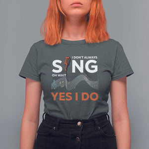 Music lover T Shirt For Women I Don't Always Sing Oh Wait Yes I Do Microphone Note Musical Theater TS11 Dark Heather Print Your Wear