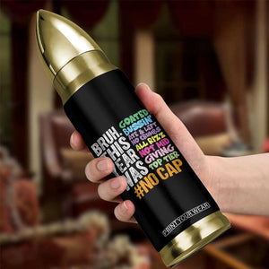 Funny Bruh This Year Was Goated No Cap Bullet Tumbler Last Day Of School TS11 Print Your Wear