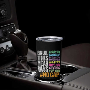 Funny Bruh This Year Was Goated No Cap Tumbler Cup Last Day Of School TS11 Print Your Wear