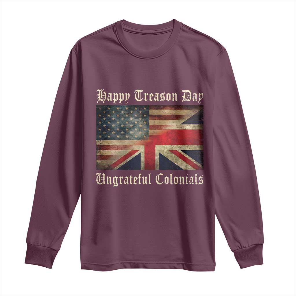 Funny Happy Treason Day Ungrateful Colonials Long Sleeve Shirt July 4th British Flag TS11 Maroon Print Your Wear