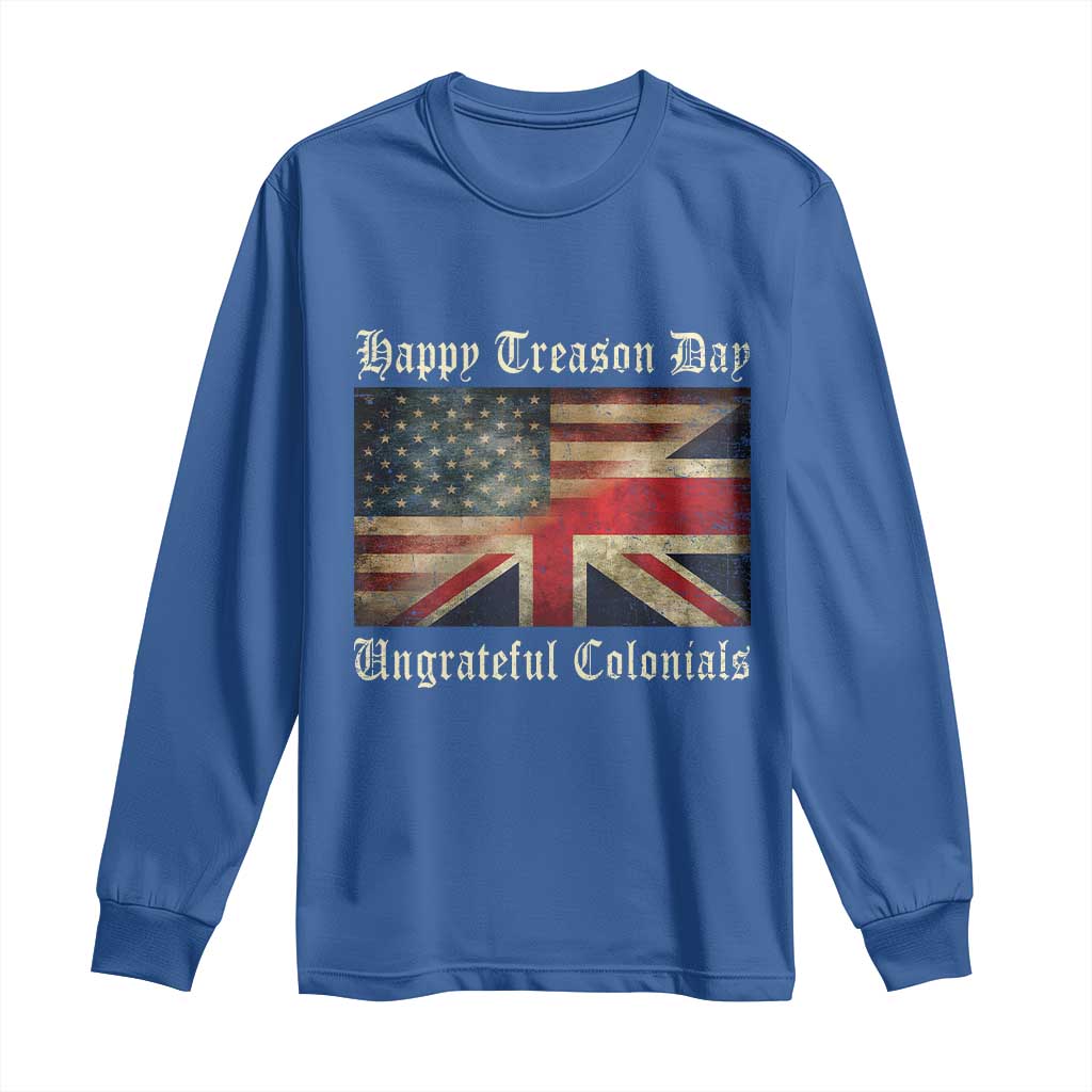 Funny Happy Treason Day Ungrateful Colonials Long Sleeve Shirt July 4th British Flag TS11 Royal Blue Print Your Wear