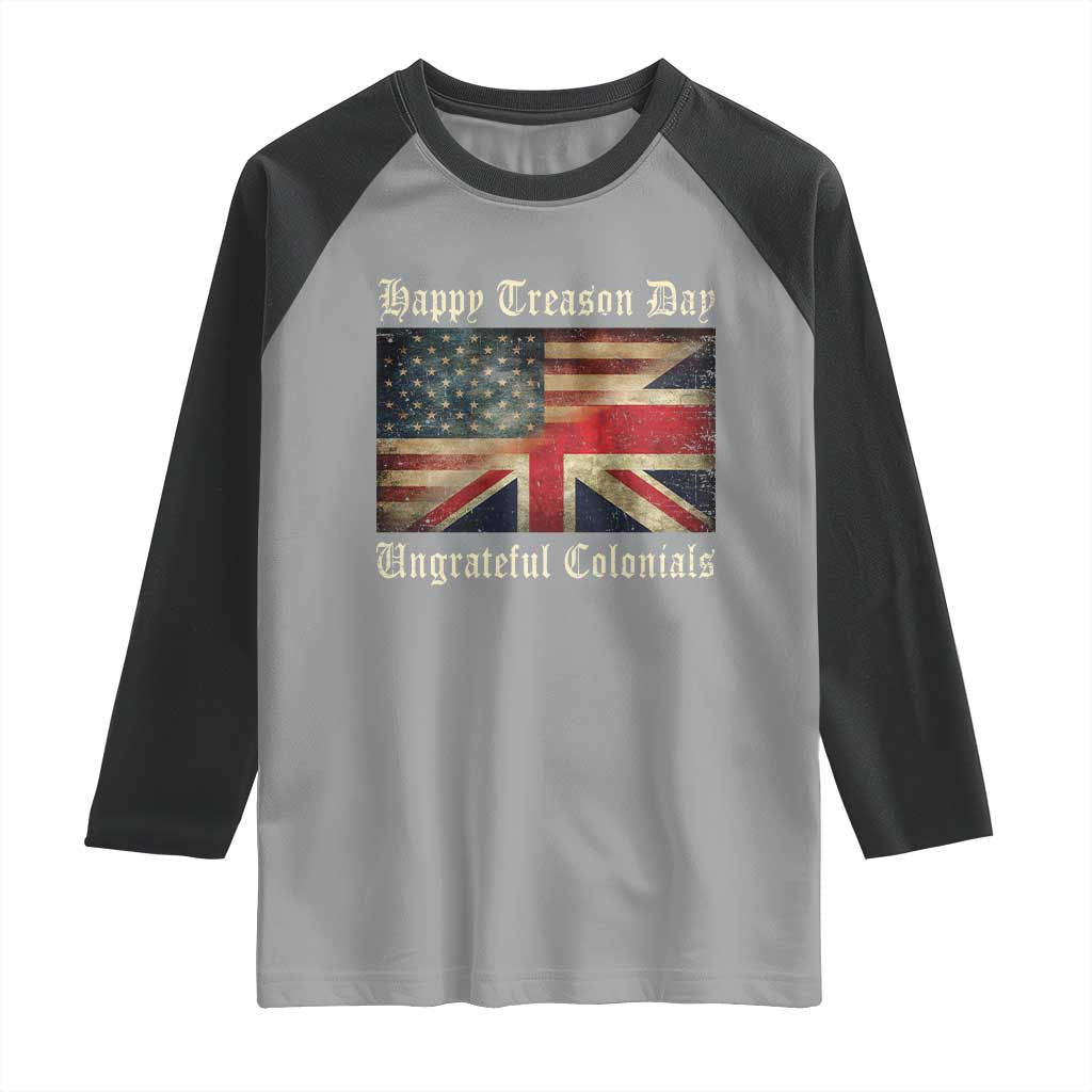 Funny Happy Treason Day Ungrateful Colonials Raglan Shirt July 4th British Flag TS11 Sport Gray Black Print Your Wear