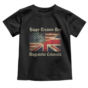 Funny Happy Treason Day Ungrateful Colonials Toddler T Shirt July 4th British Flag TS11 Black Print Your Wear
