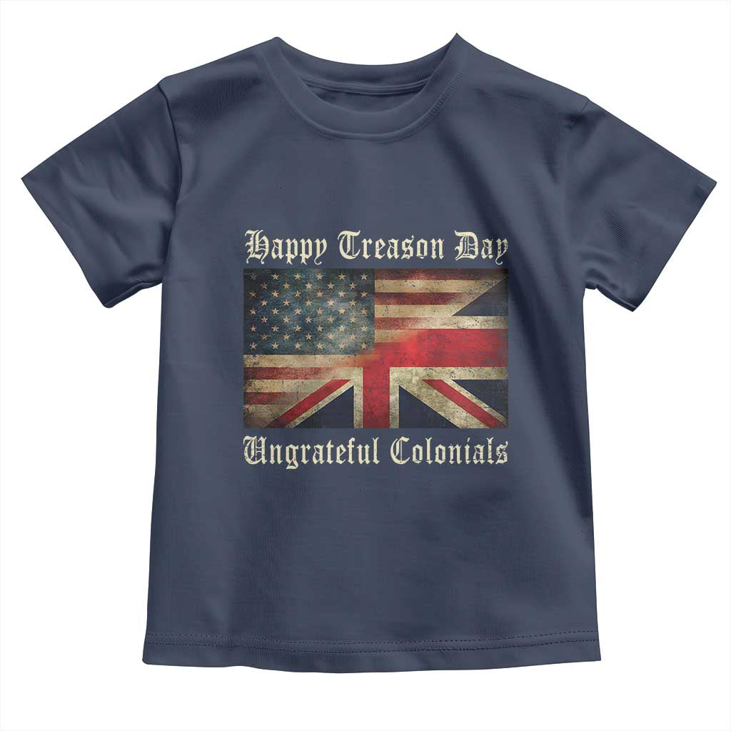 Funny Happy Treason Day Ungrateful Colonials Toddler T Shirt July 4th British Flag TS11 Navy Print Your Wear