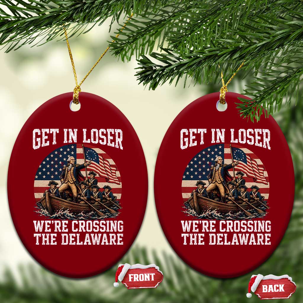 Get In Loser We Are Crossing The Delaware Ceramic Ornament Funny George Washington 4th Of July TS11 Print Your Wear