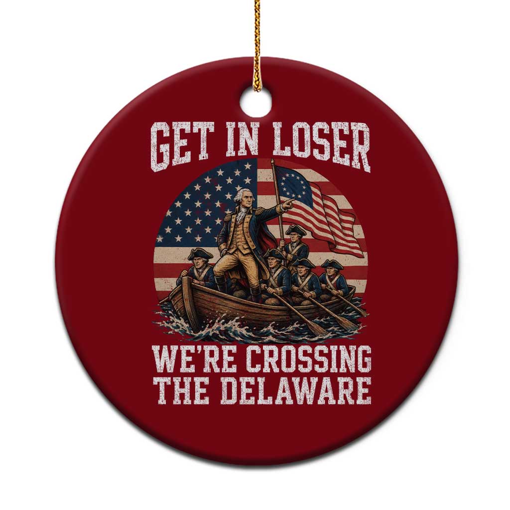 Get In Loser We Are Crossing The Delaware Ceramic Ornament Funny George Washington 4th Of July TS11 1pc Red Print Your Wear