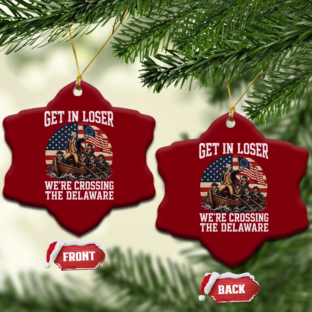 Get In Loser We Are Crossing The Delaware Ceramic Ornament Funny George Washington 4th Of July TS11 Print Your Wear