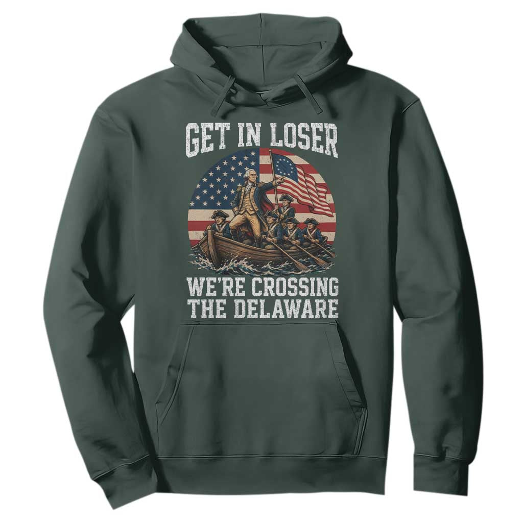 Get In Loser We Are Crossing The Delaware Hoodie Funny George Washington 4th Of July TS11 Dark Forest Green Print Your Wear