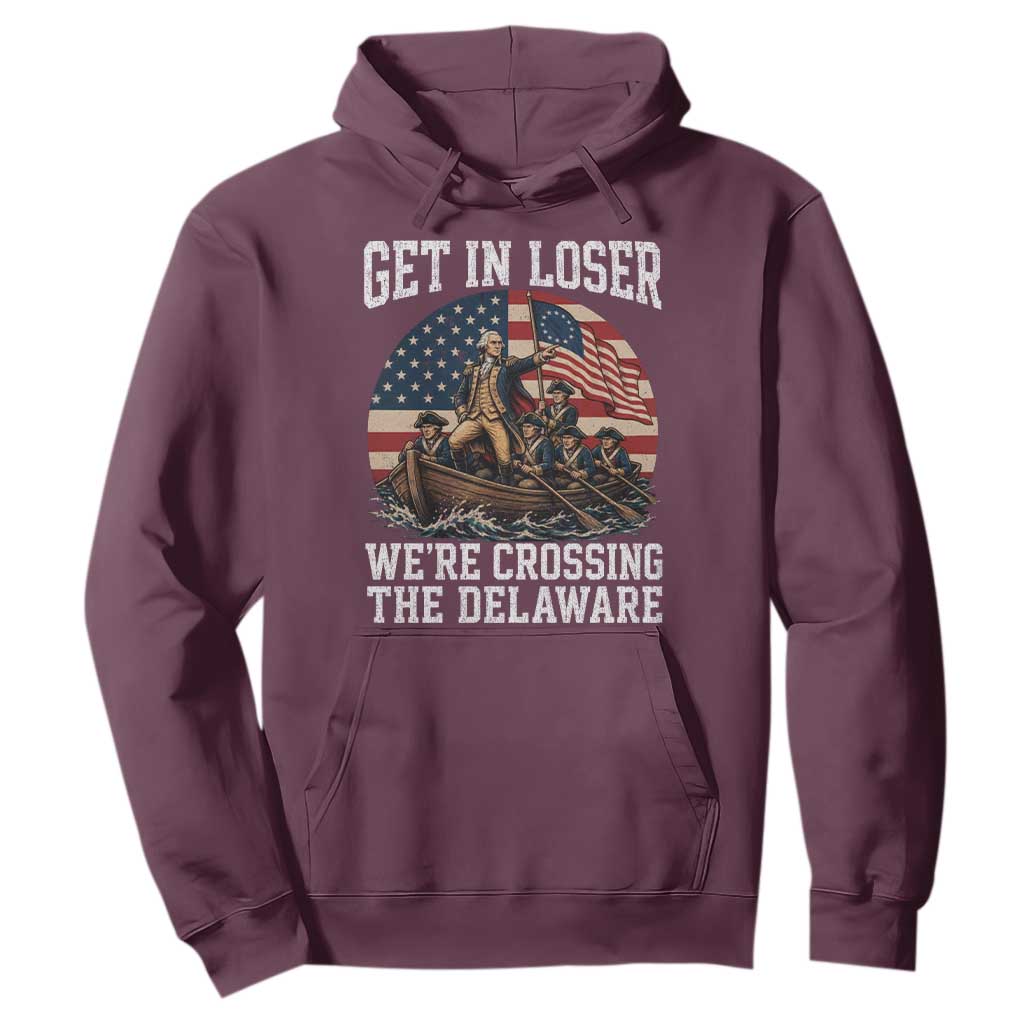 Get In Loser We Are Crossing The Delaware Hoodie Funny George Washington 4th Of July TS11 Maroon Print Your Wear