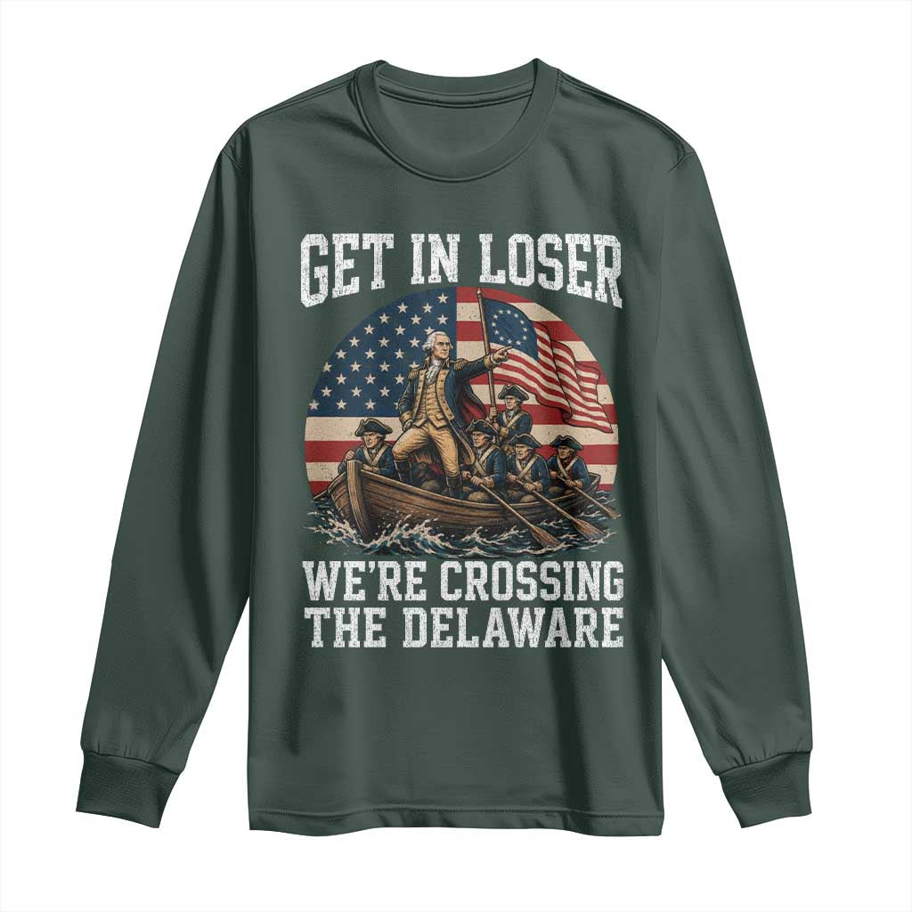 Get In Loser We Are Crossing The Delaware Long Sleeve Shirt Funny George Washington 4th Of July TS11 Dark Forest Green Print Your Wear