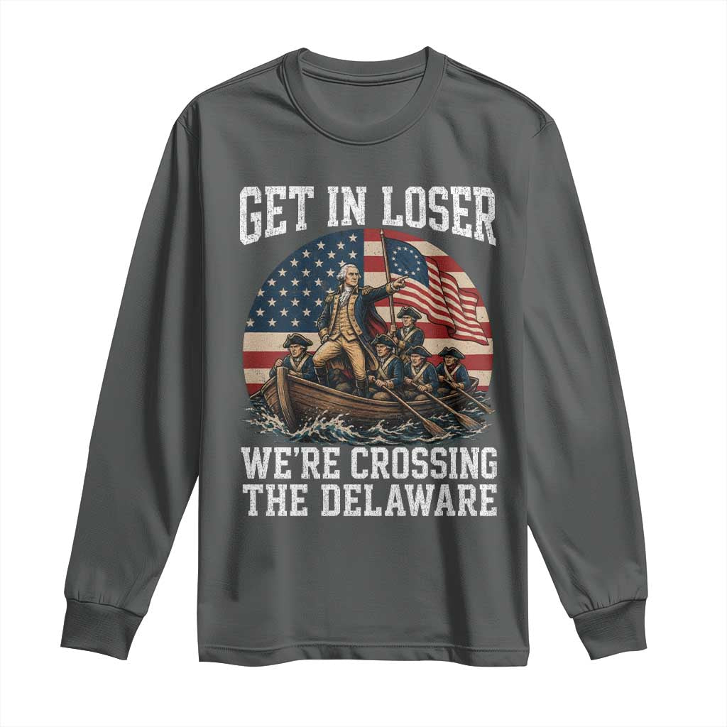 Get In Loser We Are Crossing The Delaware Long Sleeve Shirt Funny George Washington 4th Of July TS11 Dark Heather Print Your Wear