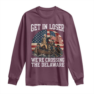 Get In Loser We Are Crossing The Delaware Long Sleeve Shirt Funny George Washington 4th Of July TS11 Maroon Print Your Wear