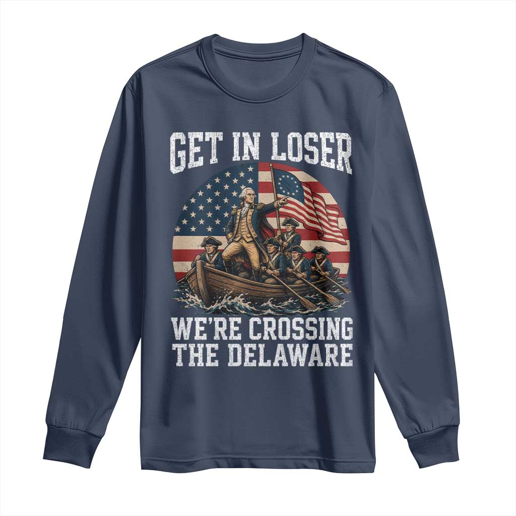 Get In Loser We Are Crossing The Delaware Long Sleeve Shirt Funny George Washington 4th Of July TS11 Navy Print Your Wear