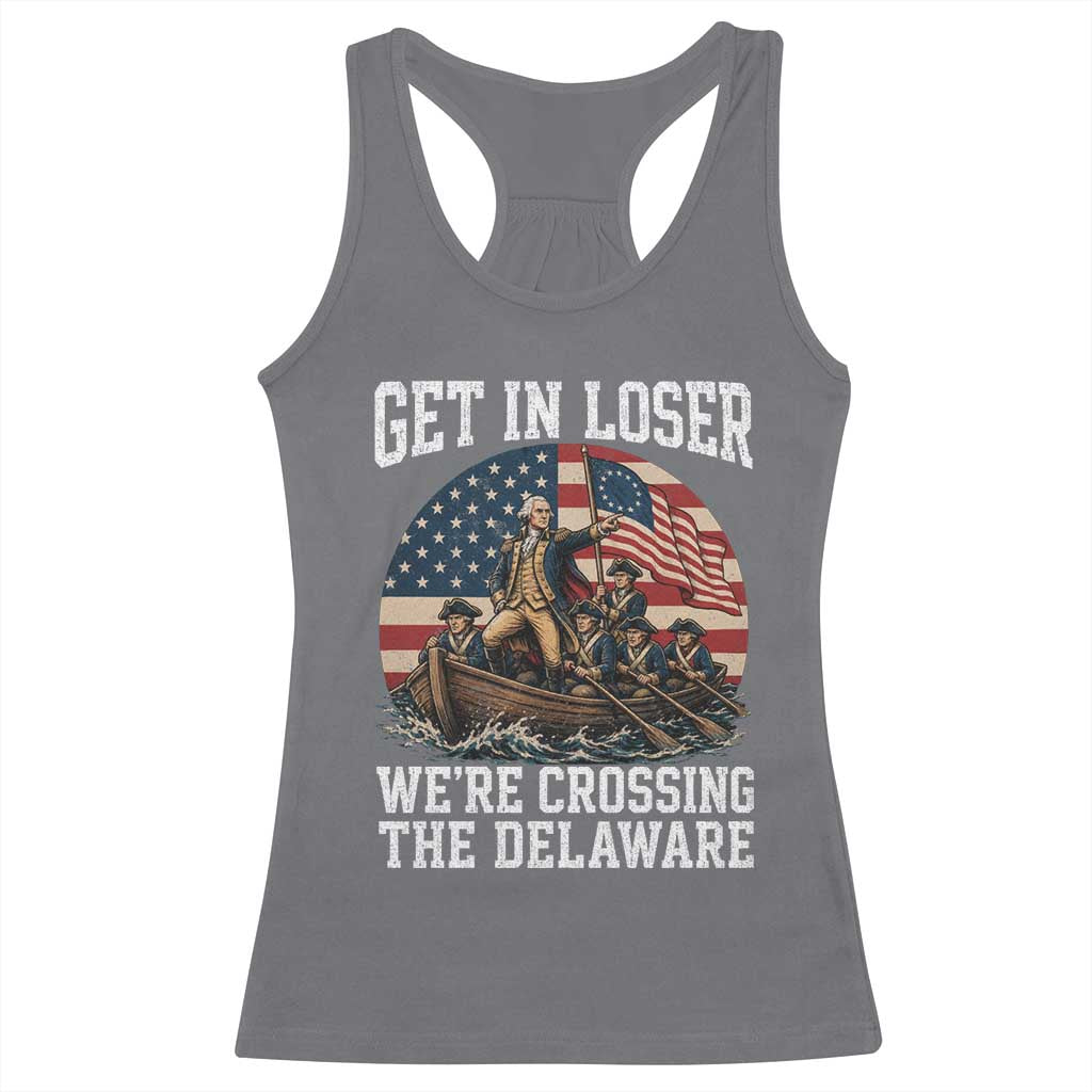 Get In Loser We Are Crossing The Delaware Racerback Tank Top Funny George Washington 4th Of July TS11 Charcoal Print Your Wear