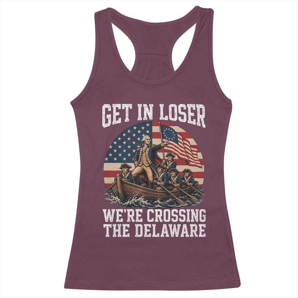Get In Loser We Are Crossing The Delaware Racerback Tank Top Funny George Washington 4th Of July TS11 Maroon Print Your Wear