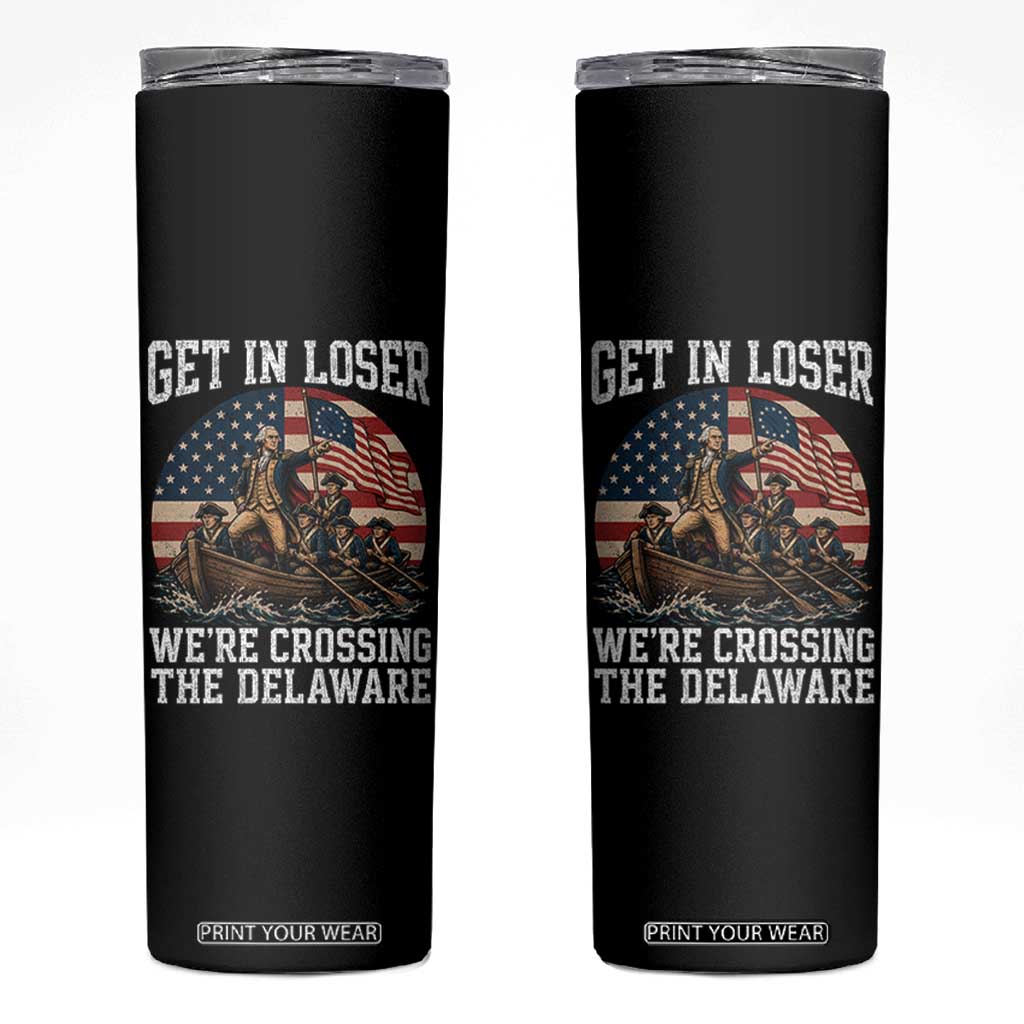 Get In Loser We Are Crossing The Delaware Skinny Tumbler Funny George Washington 4th Of July TS11 Black Print Your Wear