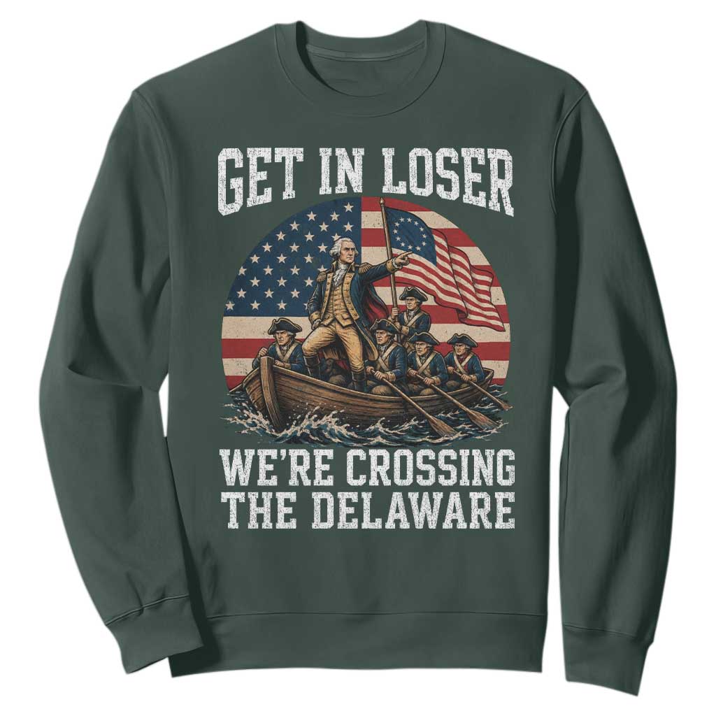 Get In Loser We Are Crossing The Delaware Sweatshirt Funny George Washington 4th Of July TS11 Dark Forest Green Print Your Wear