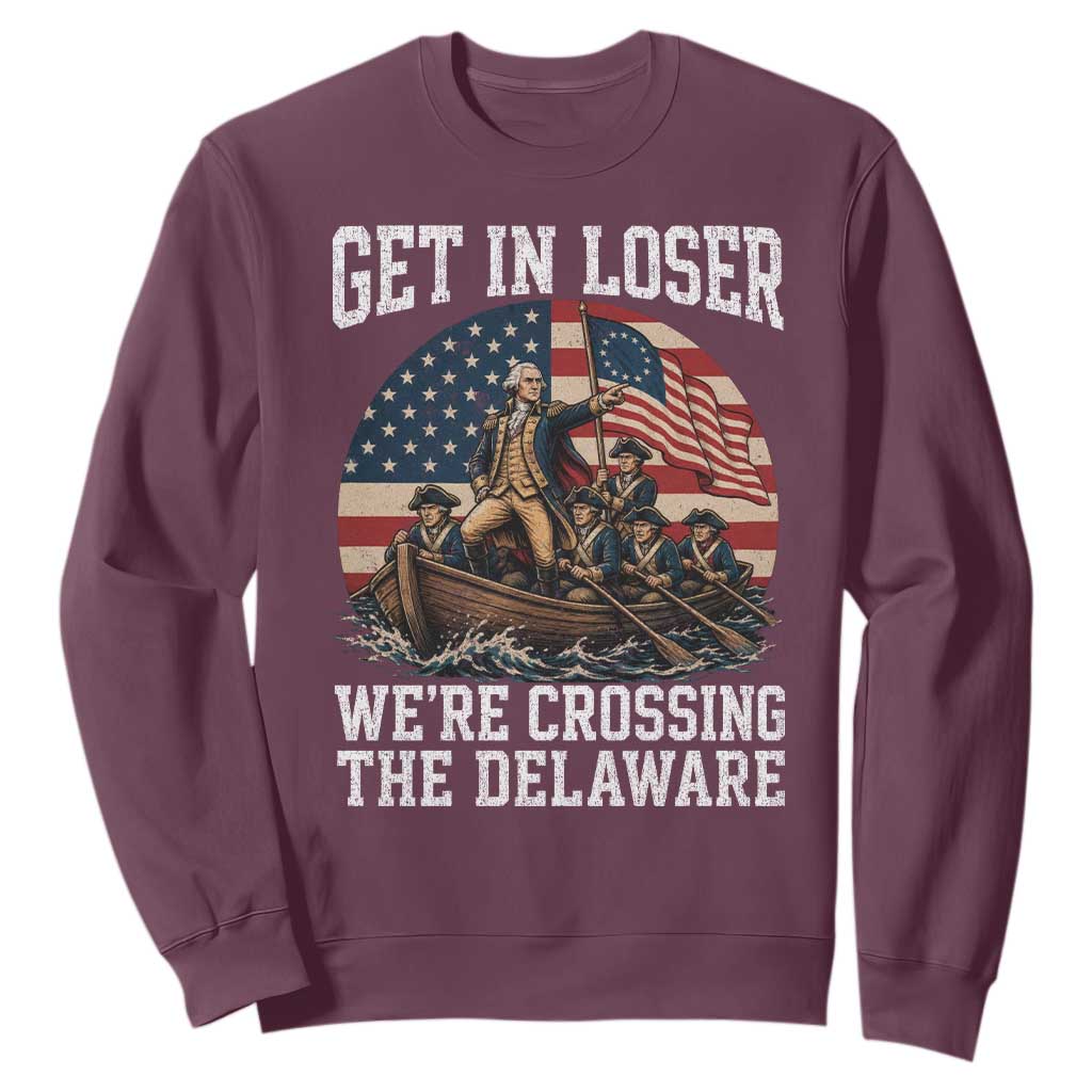 Get In Loser We Are Crossing The Delaware Sweatshirt Funny George Washington 4th Of July TS11 Maroon Print Your Wear