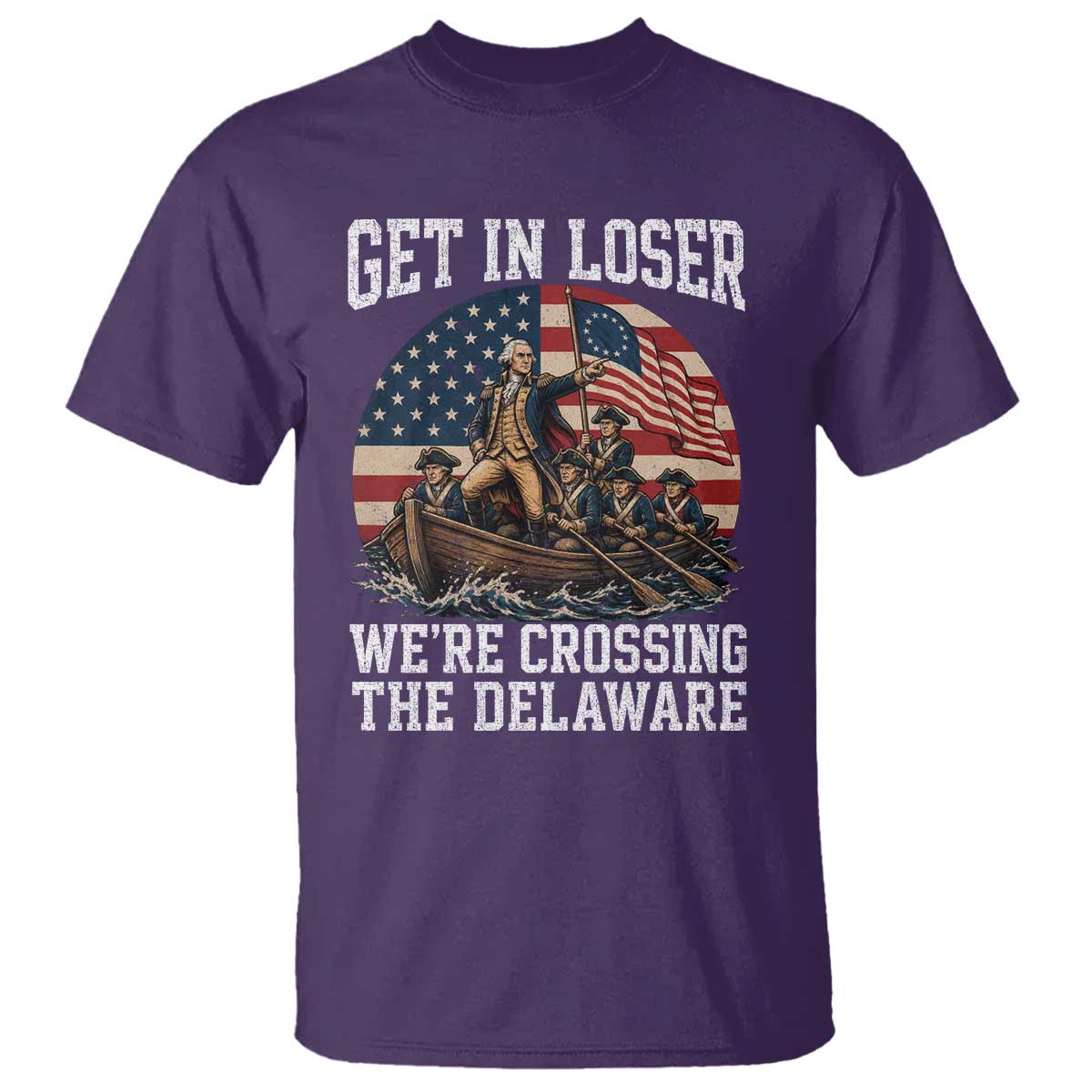 Get In Loser We're Crossing The Delaware – Funny George Washington T-Shirt – 4th of July Tee TS11 Purple Print Your Wear