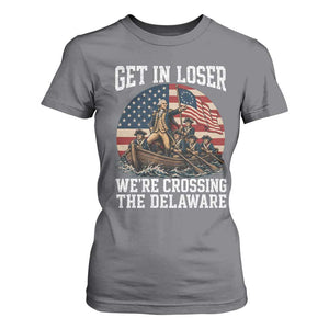Get In Loser We Are Crossing The Delaware T Shirt For Women Funny George Washington 4th Of July TS11 Charcoal Print Your Wear