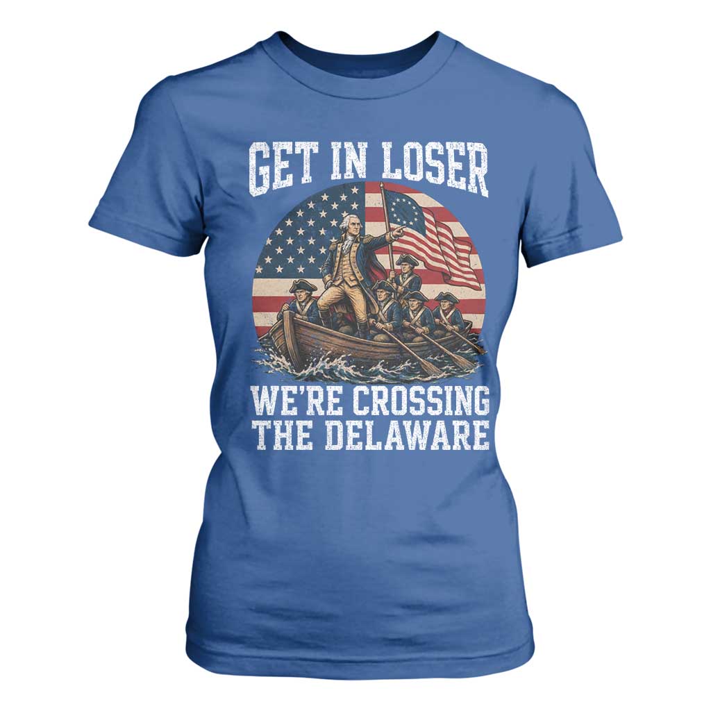 Get In Loser We Are Crossing The Delaware T Shirt For Women Funny George Washington 4th Of July TS11 Royal Blue Print Your Wear