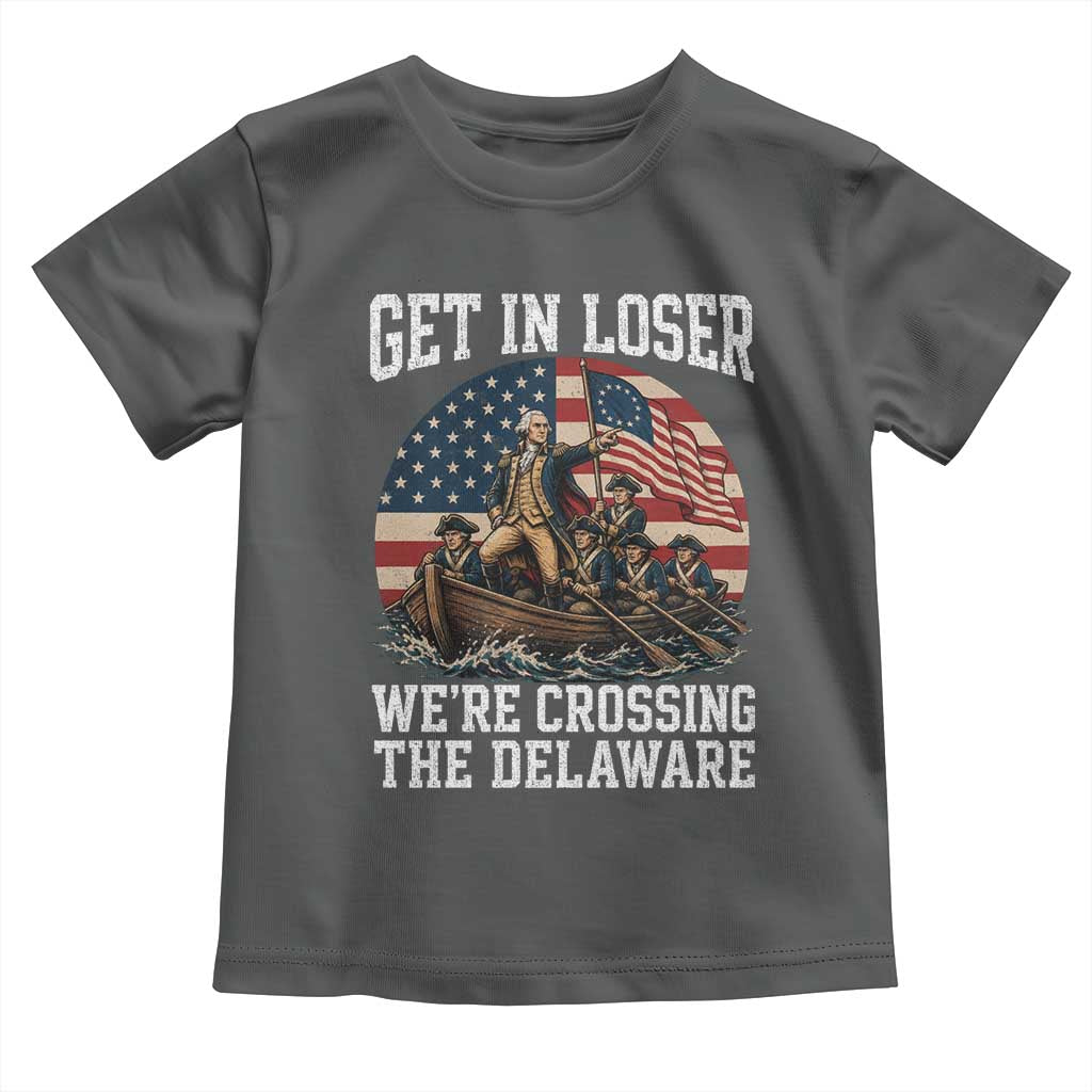 Get In Loser We Are Crossing The Delaware Toddler T Shirt Funny George Washington 4th Of July TS11 Dark Heather Print Your Wear
