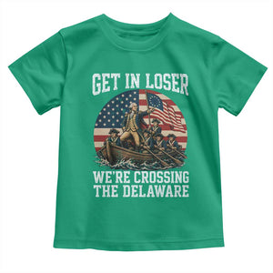 Get In Loser We Are Crossing The Delaware Toddler T Shirt Funny George Washington 4th Of July TS11 Irish Green Print Your Wear
