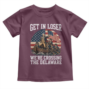 Get In Loser We Are Crossing The Delaware Toddler T Shirt Funny George Washington 4th Of July TS11 Maroon Print Your Wear