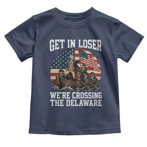 Get In Loser We Are Crossing The Delaware Toddler T Shirt Funny George Washington 4th Of July TS11 Navy Print Your Wear