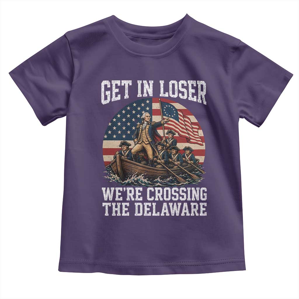 Get In Loser We Are Crossing The Delaware Toddler T Shirt Funny George Washington 4th Of July TS11 Purple Print Your Wear