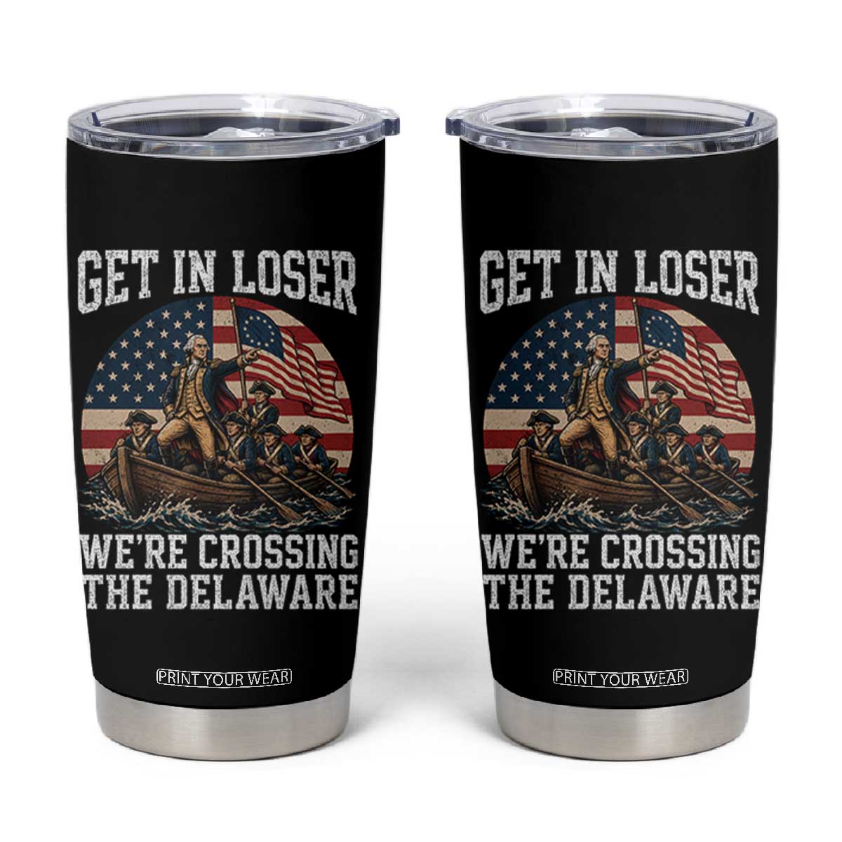Get In Loser We Are Crossing The Delaware Tumbler Cup Funny George Washington 4th Of July TS11 Black Print Your Wear