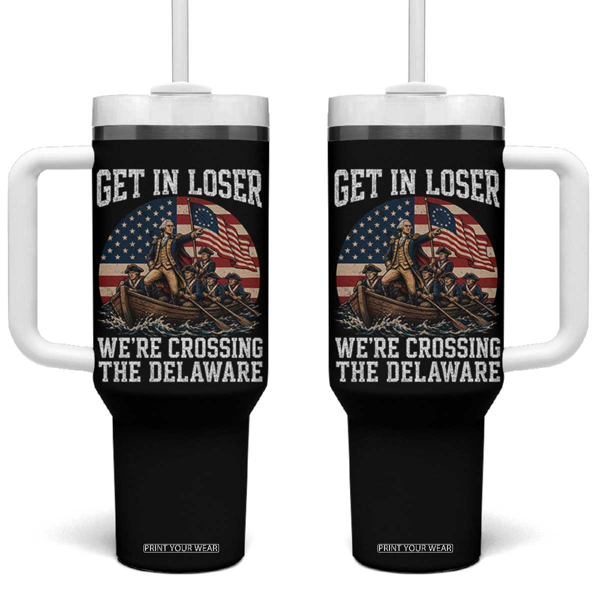 Get In Loser We Are Crossing The Delaware Tumbler With Handle Funny George Washington 4th Of July TS11 One Size: 40 oz Black Print Your Wear