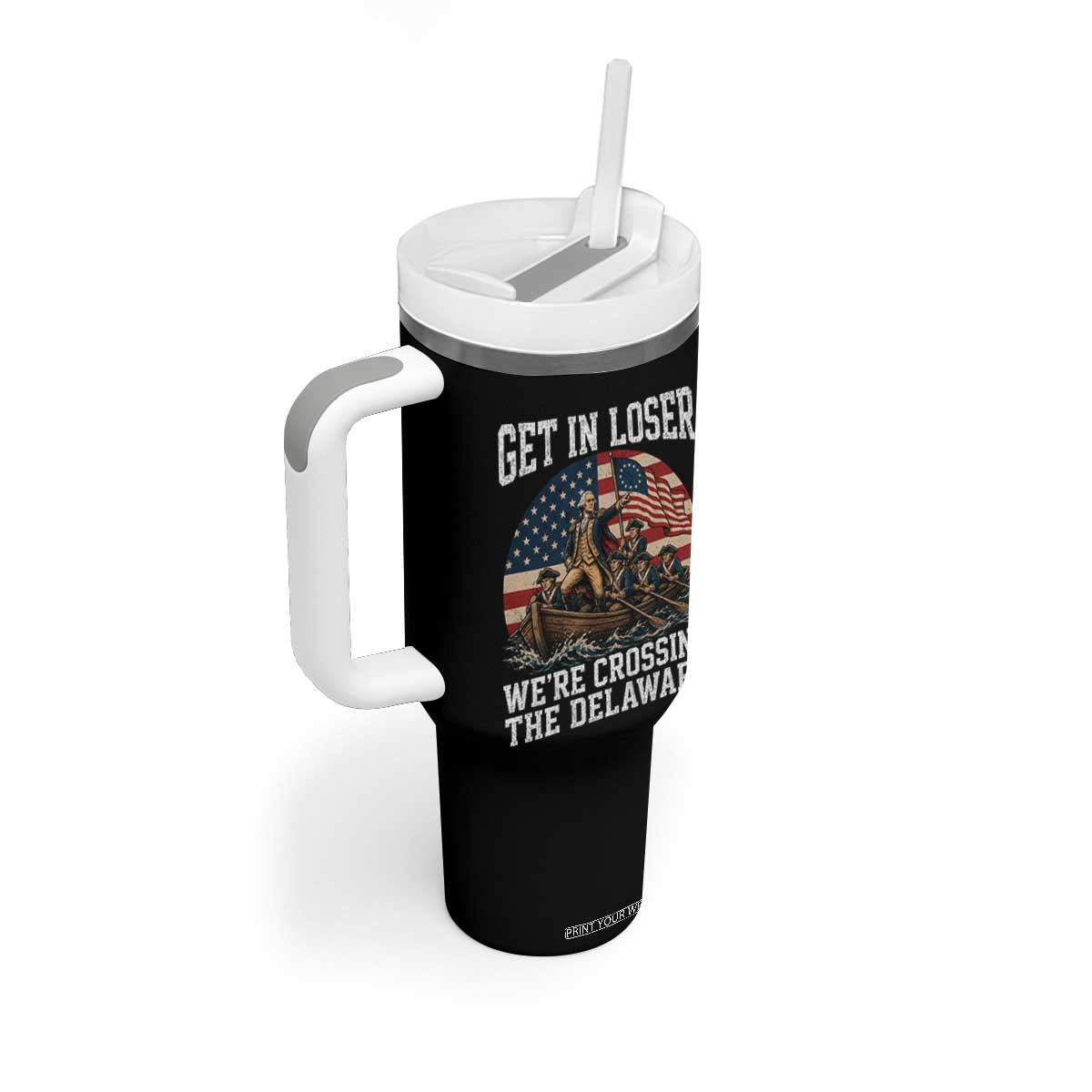 Get In Loser We Are Crossing The Delaware Tumbler With Handle Funny George Washington 4th Of July TS11 Print Your Wear
