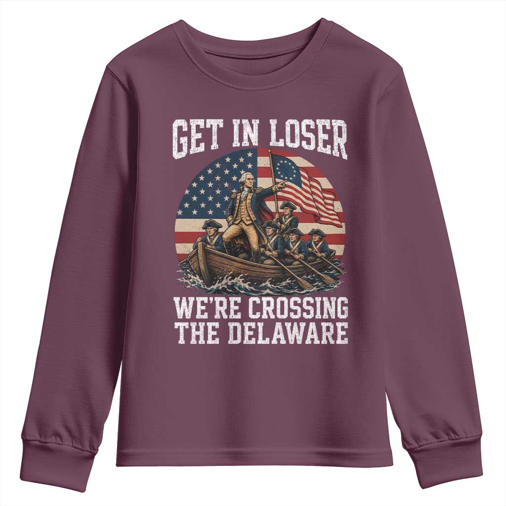 Get In Loser We Are Crossing The Delaware Youth Sweatshirt Funny George Washington 4th Of July TS11 Maroon Print Your Wear