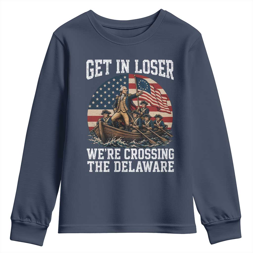 Get In Loser We Are Crossing The Delaware Youth Sweatshirt Funny George Washington 4th Of July TS11 Navy Print Your Wear