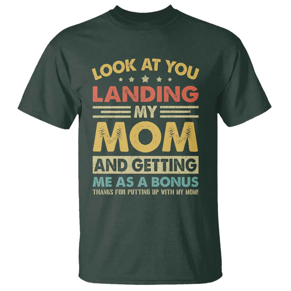 Bonus Dad T Shirt Look At You Landing My Mom And Getting Me As A Bonus TS11 Dark Forest Green Print Your Wear