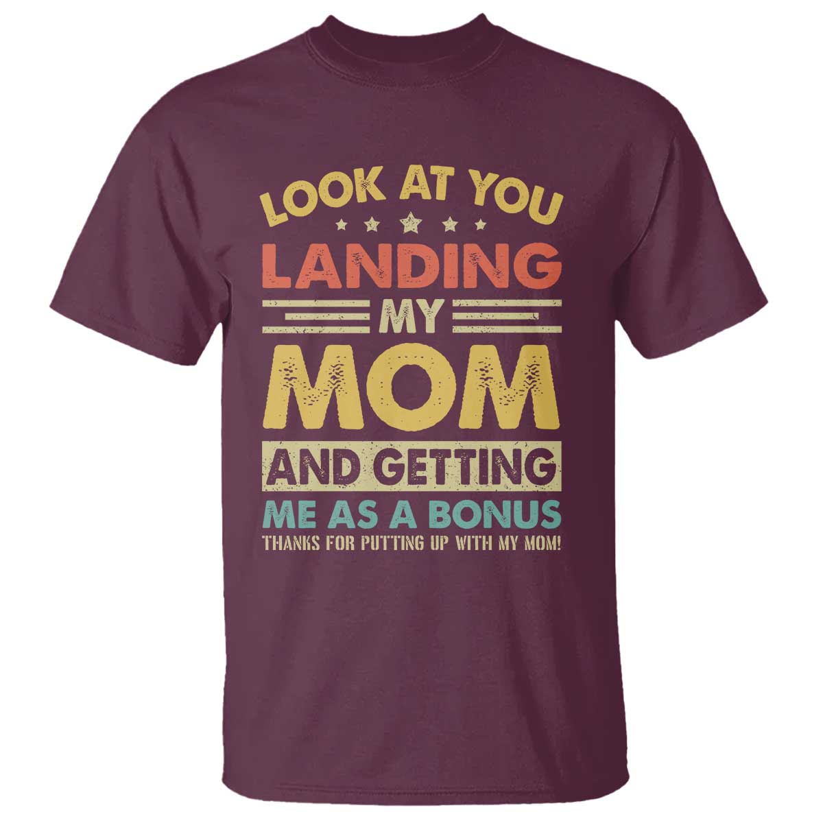Bonus Dad T Shirt Look At You Landing My Mom And Getting Me As A Bonus TS11 Maroon Print Your Wear