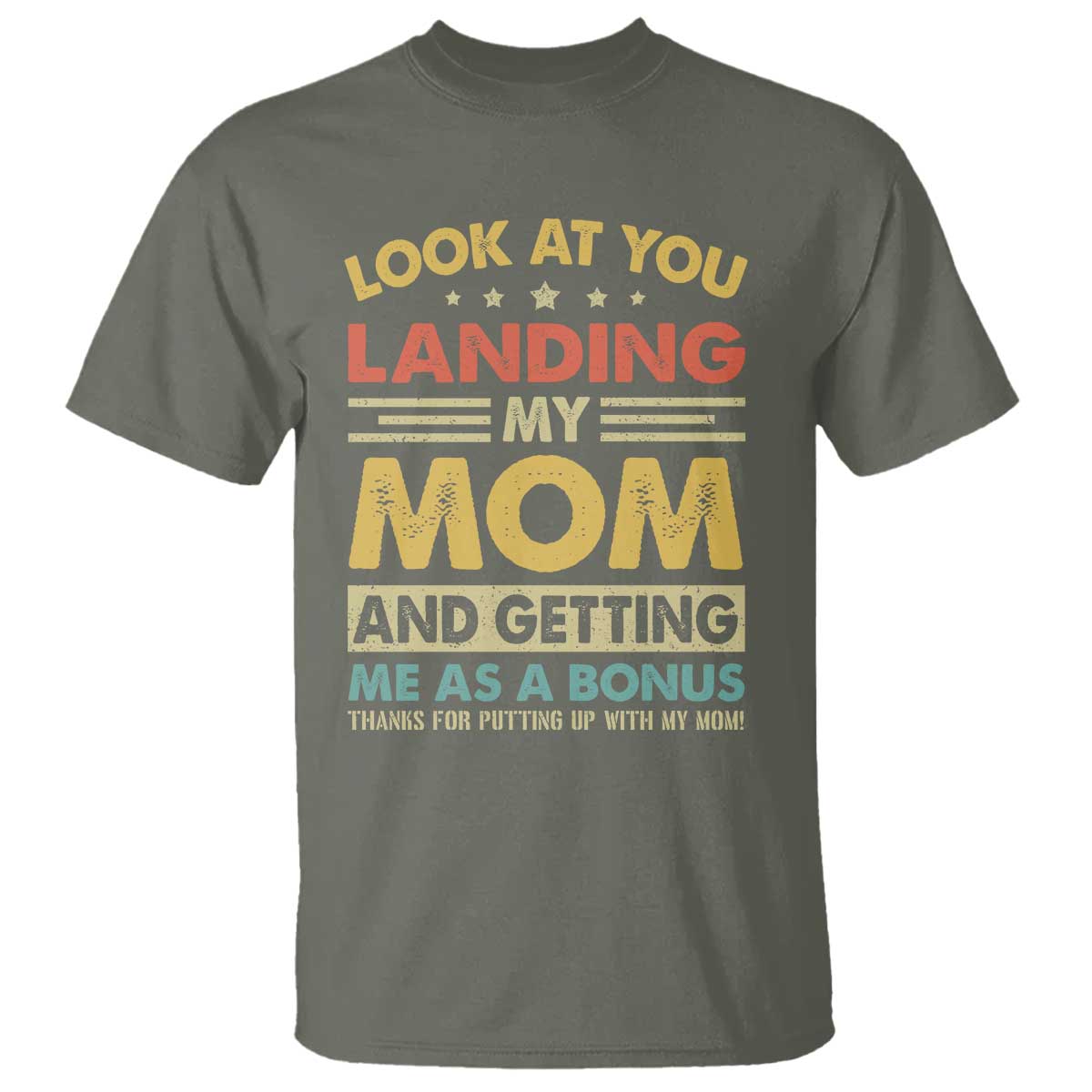 Bonus Dad T Shirt Look At You Landing My Mom And Getting Me As A Bonus TS11 Military Green Print Your Wear
