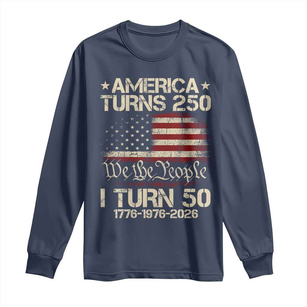 America Turns 250 I Turn 50 Long Sleeve Shirt 50th Birthday 250th Anniversary USA 1776 1976 2026 TS11 Navy Print Your Wear