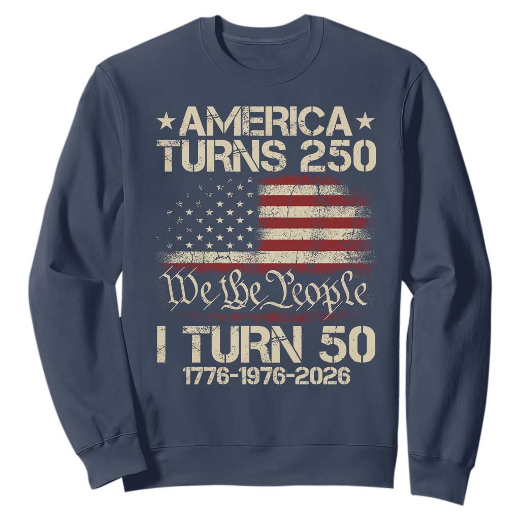 America Turns 250 I Turn 50 Sweatshirt 50th Birthday 250th Anniversary USA 1776 1976 2026 TS11 Navy Print Your Wear