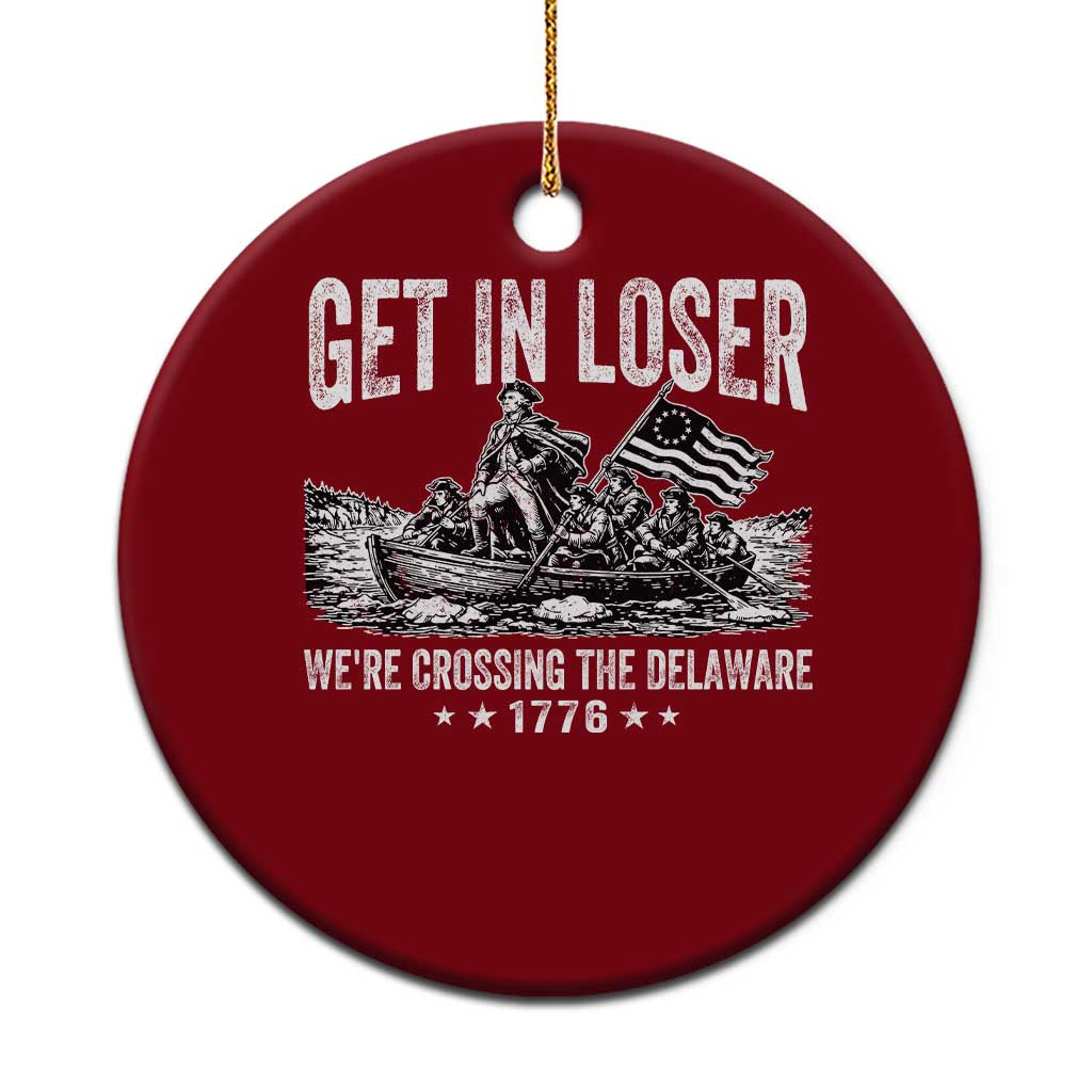Get In Loser We Are Crossing The Delaware Ceramic Ornament Funny George Washington 250th 4th Of July TS11 1pc Red Print Your Wear