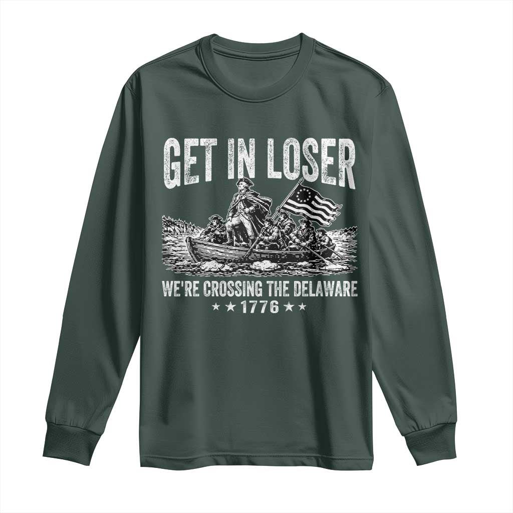 Get In Loser We Are Crossing The Delaware Long Sleeve Shirt Funny George Washington 250th 4th Of July TS11 Dark Forest Green Print Your Wear