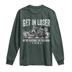 Get In Loser We Are Crossing The Delaware Long Sleeve Shirt Funny George Washington 250th 4th Of July TS11 Dark Forest Green Print Your Wear