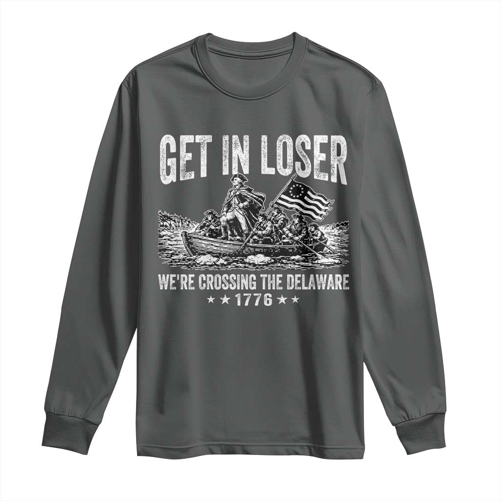 Get In Loser We Are Crossing The Delaware Long Sleeve Shirt Funny George Washington 250th 4th Of July TS11 Dark Heather Print Your Wear