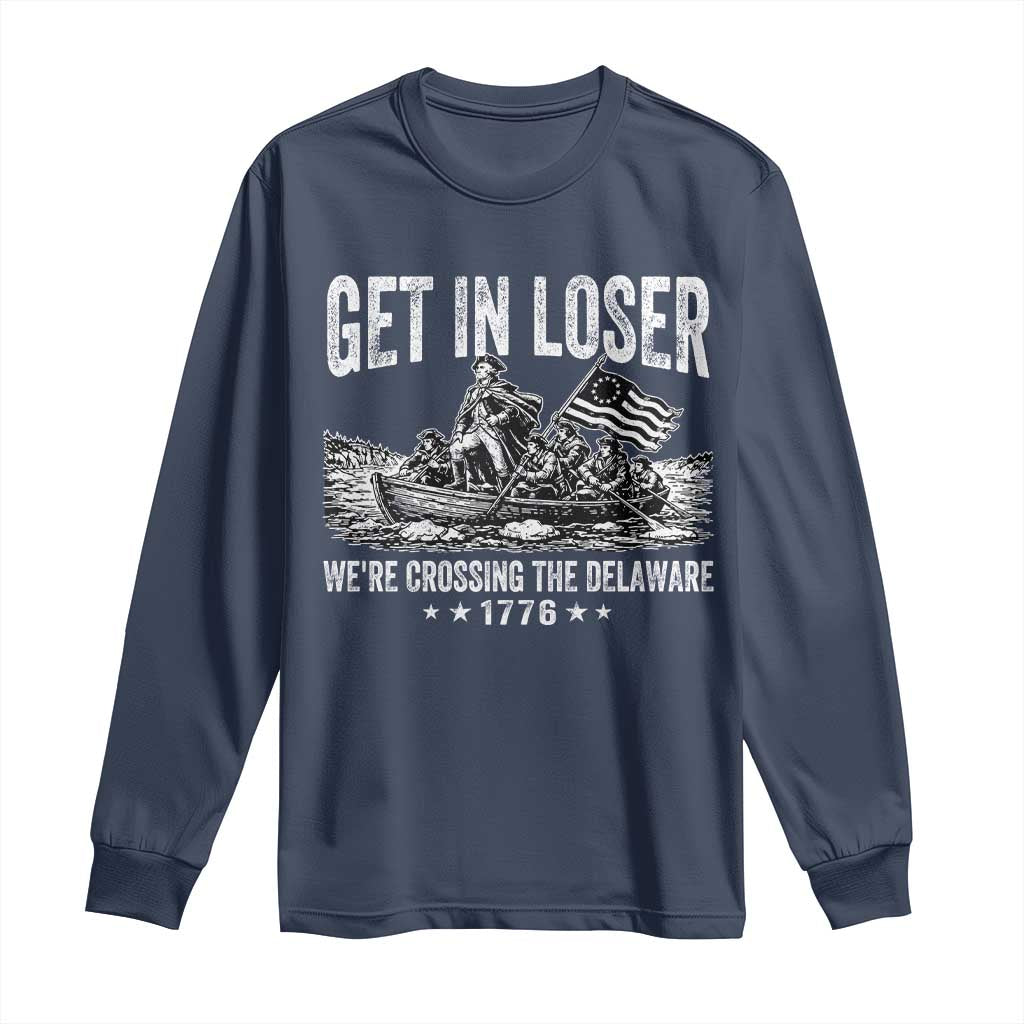 Get In Loser We Are Crossing The Delaware Long Sleeve Shirt Funny George Washington 250th 4th Of July TS11 Navy Print Your Wear