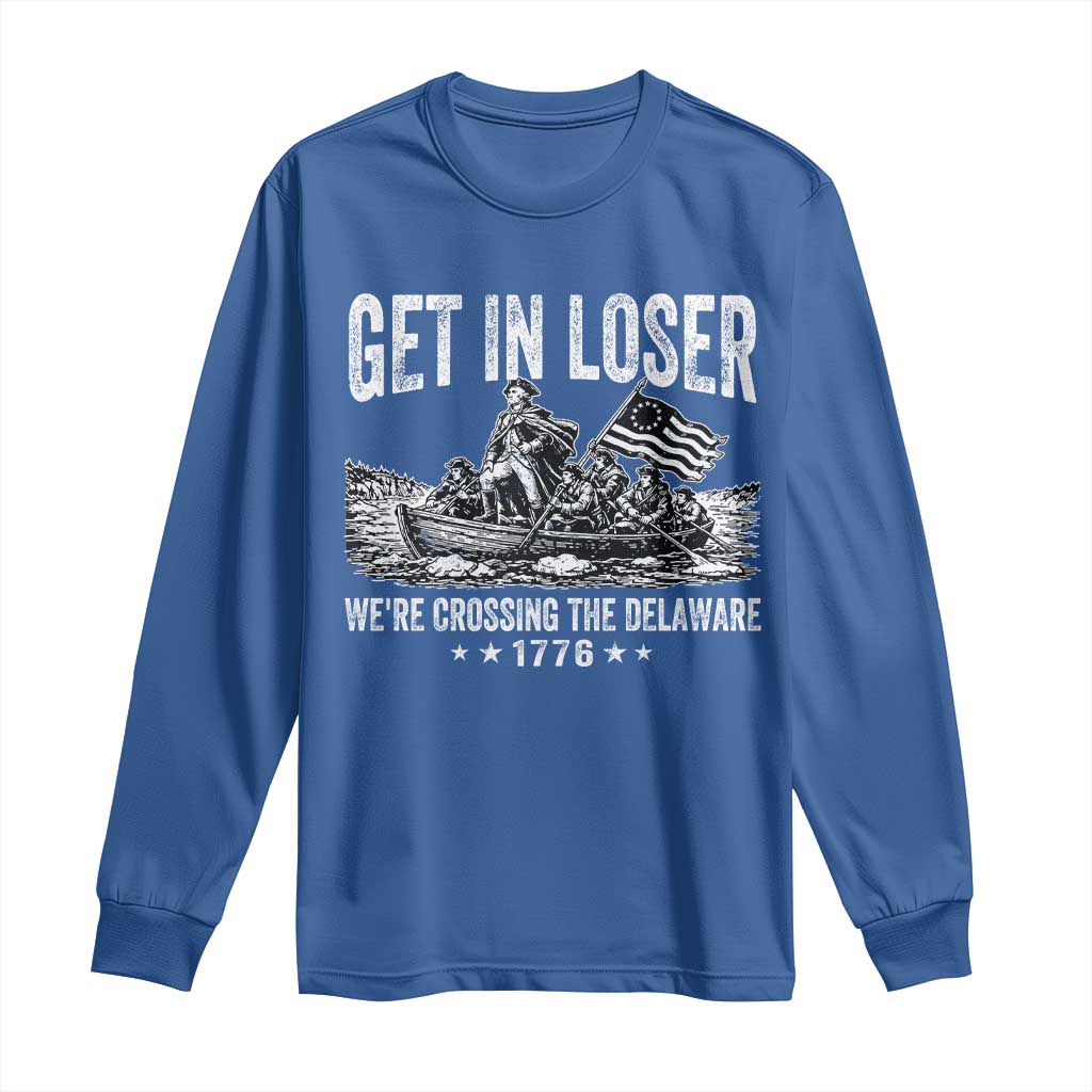 Get In Loser We Are Crossing The Delaware Long Sleeve Shirt Funny George Washington 250th 4th Of July TS11 Royal Blue Print Your Wear