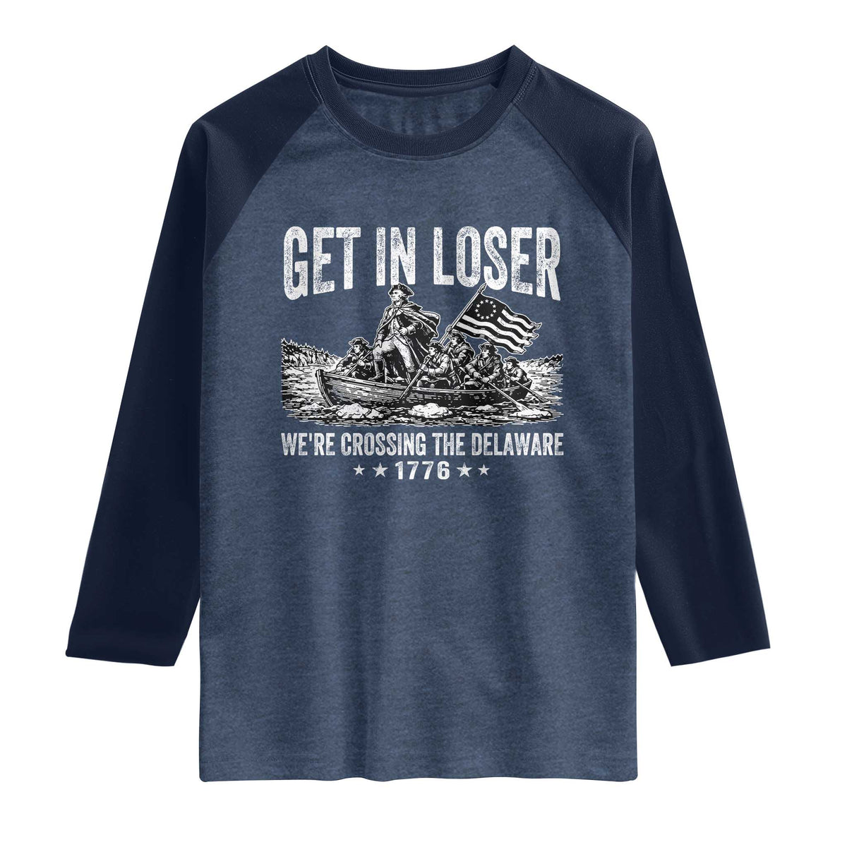Get In Loser We Are Crossing The Delaware Raglan Shirt Funny George Washington 250th 4th Of July TS11 Heather Denim Navy Print Your Wear