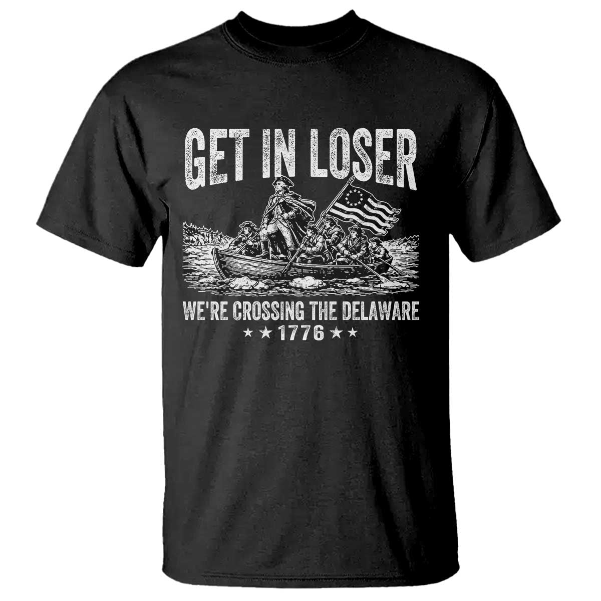 Get In Loser We Are Crossing The Delaware T Shirt Funny George Washington 250th 4th Of July TS11 Black Print Your Wear