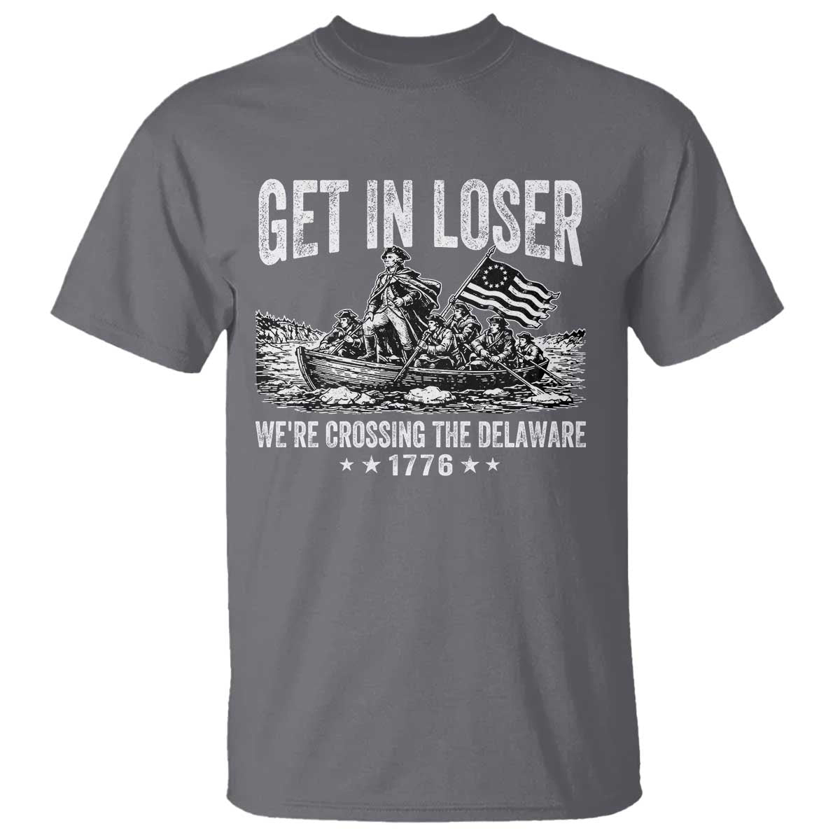 Get In Loser We Are Crossing The Delaware T Shirt Funny George Washington 250th 4th Of July TS11 Charcoal Print Your Wear