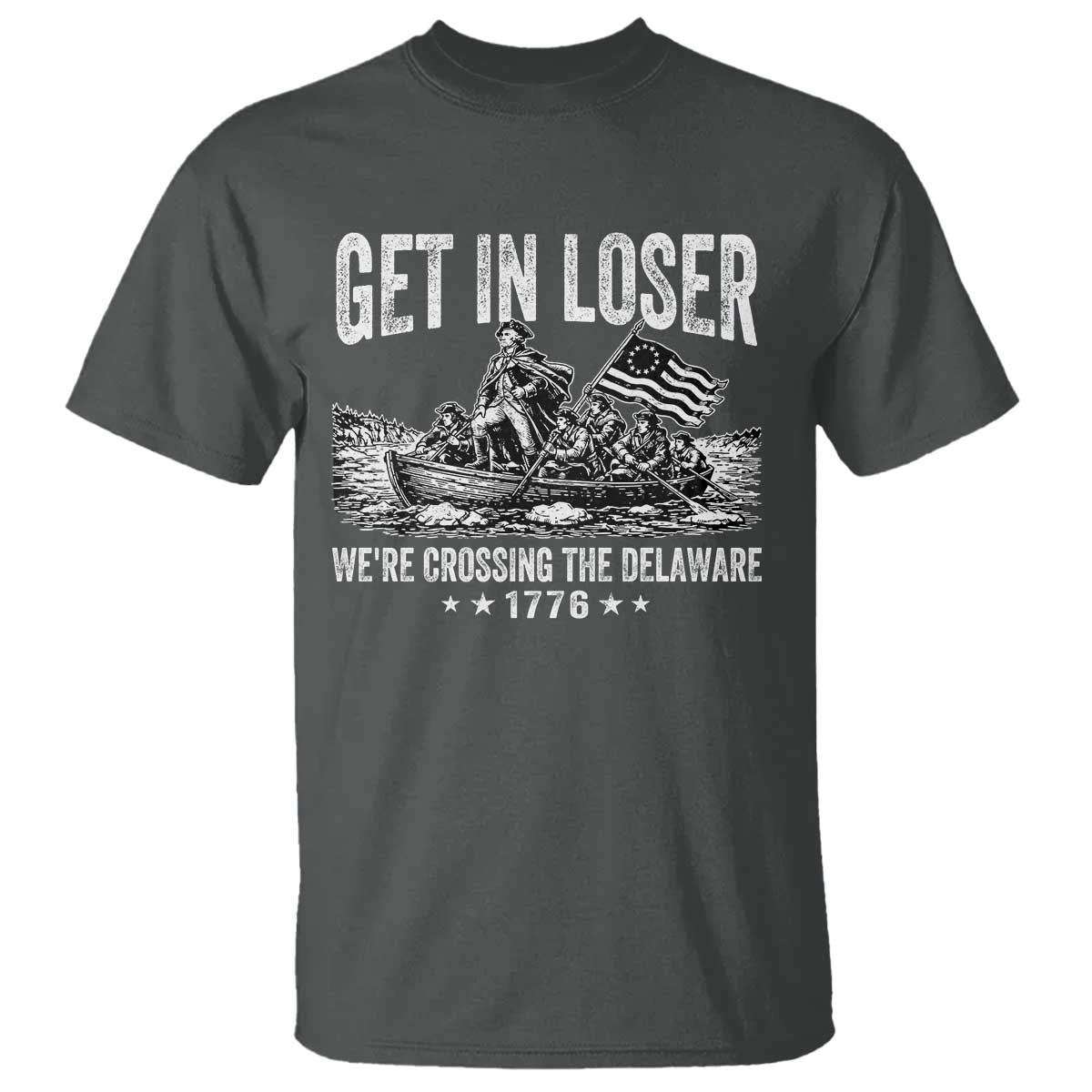 Get In Loser We Are Crossing The Delaware T Shirt Funny George Washington 250th 4th Of July TS11 Dark Heather Print Your Wear